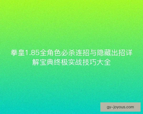 拳皇1.85全角色必杀连招与隐藏出招详解宝典终极实战技巧大全